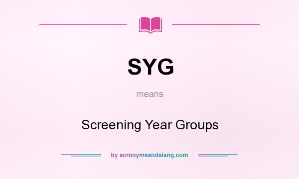 What does SYG mean? It stands for Screening Year Groups