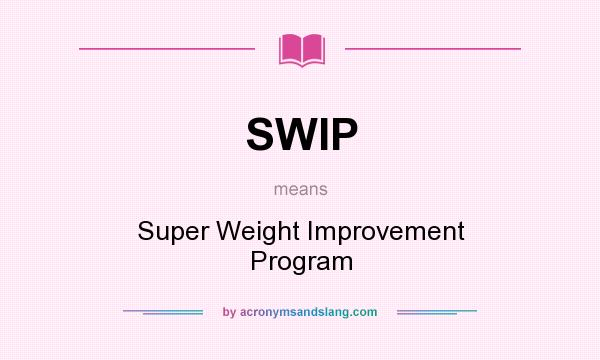 What does SWIP mean? It stands for Super Weight Improvement Program