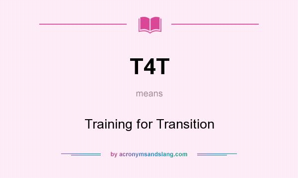 What does T4T mean? It stands for Training for Transition