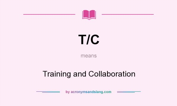 What does T/C mean? It stands for Training and Collaboration