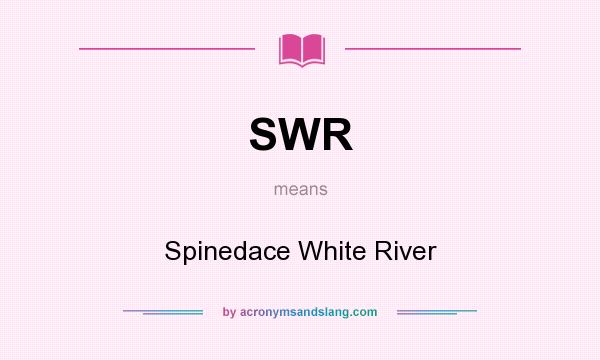 What does SWR mean? It stands for Spinedace White River