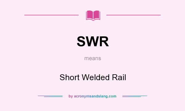 What does SWR mean? It stands for Short Welded Rail