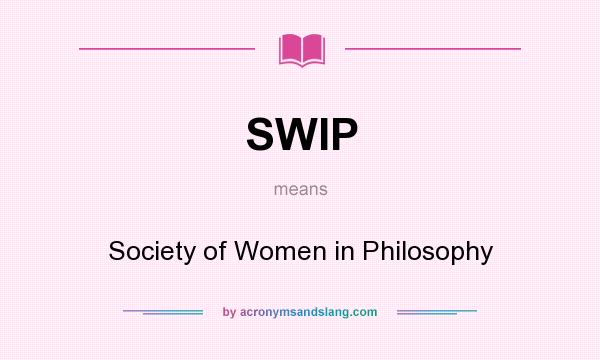 What does SWIP mean? It stands for Society of Women in Philosophy