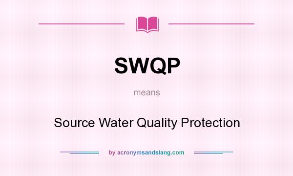 What does SWQP mean? It stands for Source Water Quality Protection
