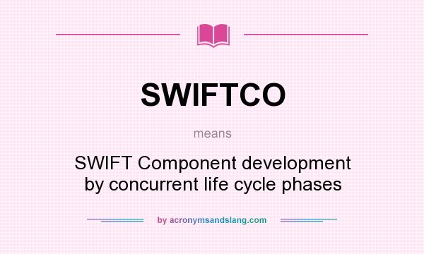 What does SWIFTCO mean? It stands for SWIFT Component development by concurrent life cycle phases