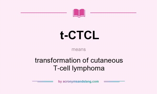 What does t-CTCL mean? It stands for transformation of cutaneous T-cell lymphoma