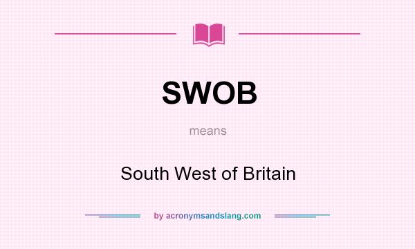 What does SWOB mean? It stands for South West of Britain
