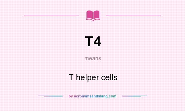 What does T4 mean? It stands for T helper cells