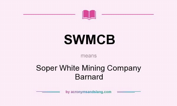 What does SWMCB mean? It stands for Soper White Mining Company Barnard