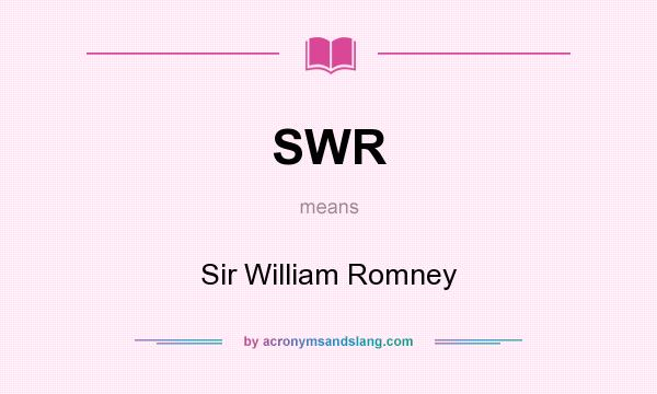 What does SWR mean? It stands for Sir William Romney