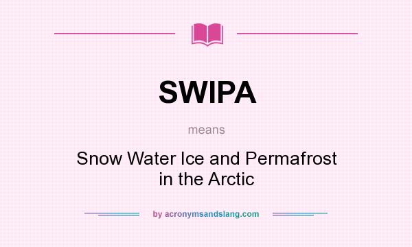What does SWIPA mean? It stands for Snow Water Ice and Permafrost in the Arctic