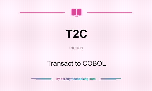What does T2C mean? It stands for Transact to COBOL