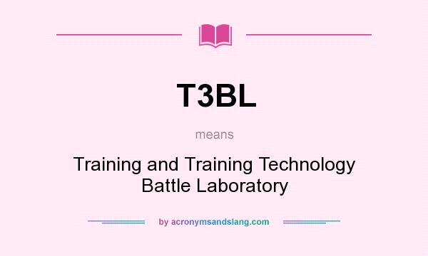 What does T3BL mean? It stands for Training and Training Technology Battle Laboratory