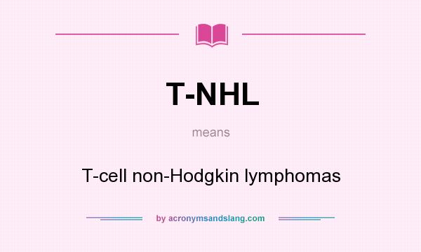 What does T-NHL mean? It stands for T-cell non-Hodgkin lymphomas