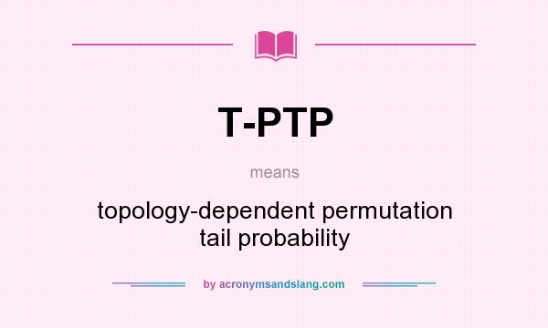 What does T-PTP mean? It stands for topology-dependent permutation tail probability