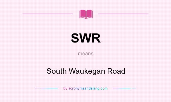 What does SWR mean? It stands for South Waukegan Road