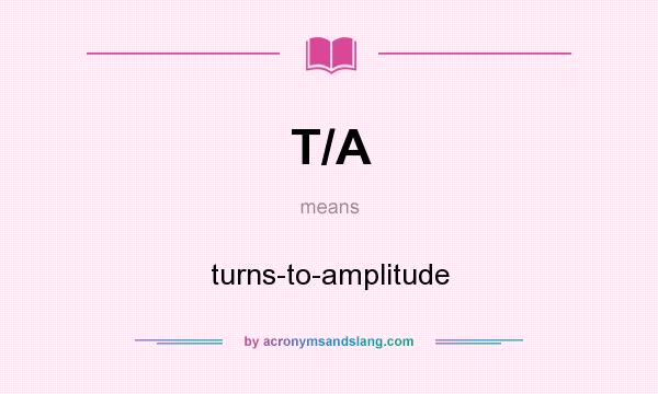 What does T/A mean? It stands for turns-to-amplitude
