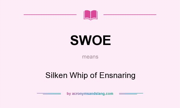 What does SWOE mean? It stands for Silken Whip of Ensnaring