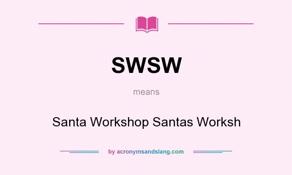 What does SWSW mean? It stands for Santa Workshop Santas Worksh