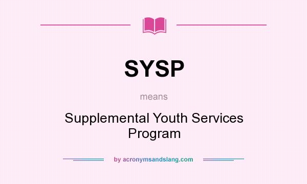 What does SYSP mean? It stands for Supplemental Youth Services Program