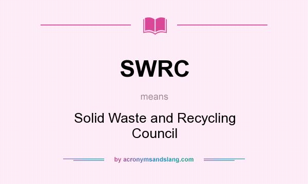 What does SWRC mean? It stands for Solid Waste and Recycling Council