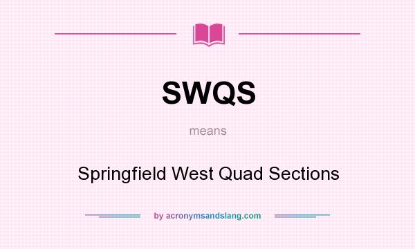 What does SWQS mean? It stands for Springfield West Quad Sections