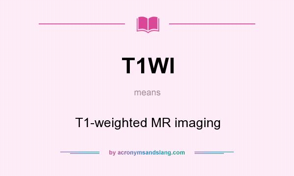 What does T1WI mean? It stands for T1-weighted MR imaging