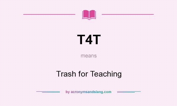 What does T4T mean? It stands for Trash for Teaching