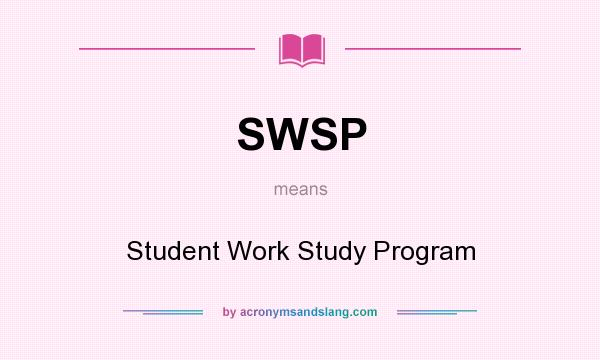 What does SWSP mean? It stands for Student Work Study Program