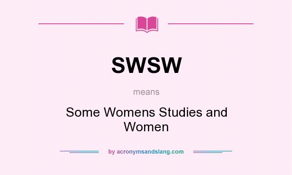 What does SWSW mean? It stands for Some Womens Studies and Women