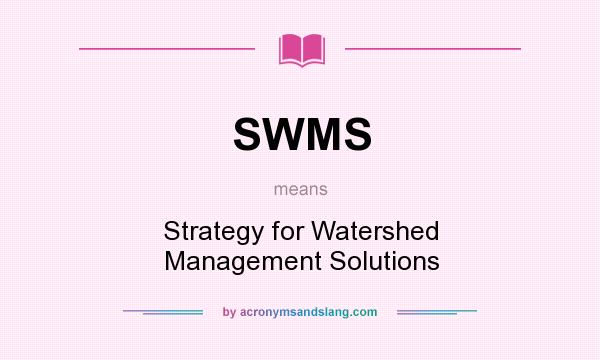 What does SWMS mean? It stands for Strategy for Watershed Management Solutions
