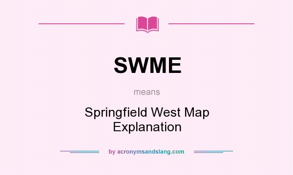 What does SWME mean? It stands for Springfield West Map Explanation