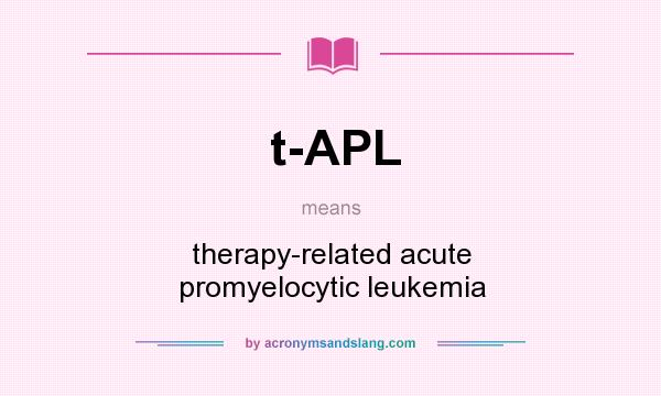 What does t-APL mean? It stands for therapy-related acute promyelocytic leukemia