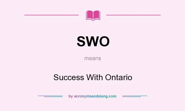 What does SWO mean? It stands for Success With Ontario