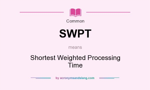 What does SWPT mean? It stands for Shortest Weighted Processing Time