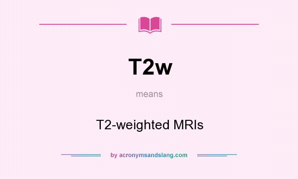 What does T2w mean? It stands for T2-weighted MRIs