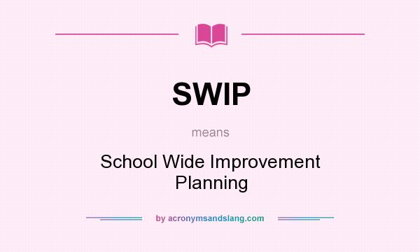 What does SWIP mean? It stands for School Wide Improvement Planning