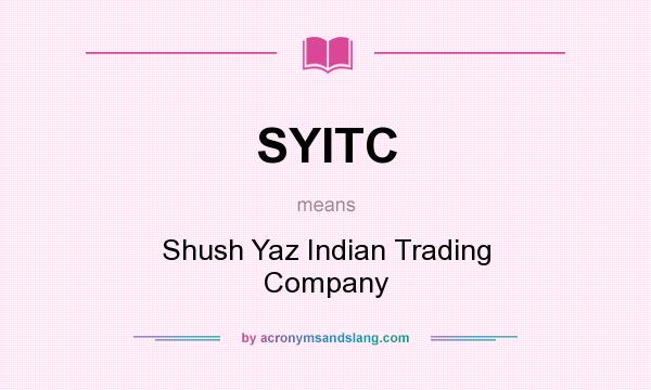 What does SYITC mean? It stands for Shush Yaz Indian Trading Company