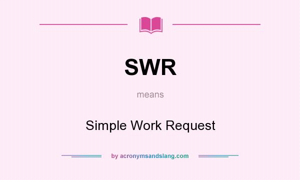 What does SWR mean? It stands for Simple Work Request