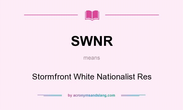 What does SWNR mean? It stands for Stormfront White Nationalist Res