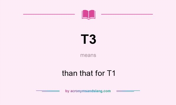 What does T3 mean? It stands for than that for T1