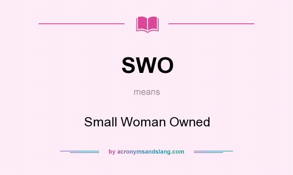 What does SWO mean? It stands for Small Woman Owned
