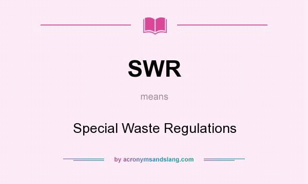 What does SWR mean? It stands for Special Waste Regulations