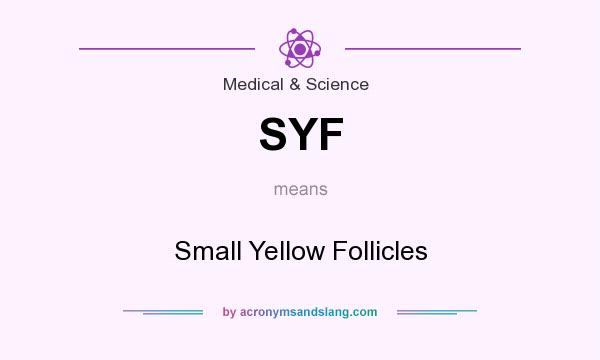 What does SYF mean? It stands for Small Yellow Follicles