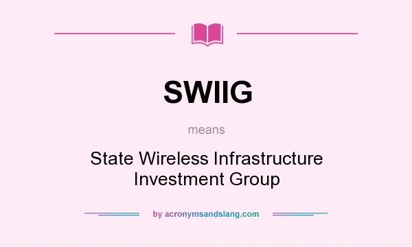 What does SWIIG mean? It stands for State Wireless Infrastructure Investment Group