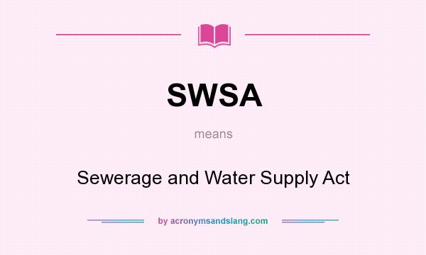 What does SWSA mean? It stands for Sewerage and Water Supply Act