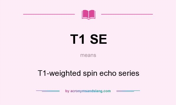 What does T1 SE mean? It stands for T1-weighted spin echo series
