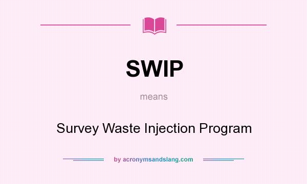 What does SWIP mean? It stands for Survey Waste Injection Program