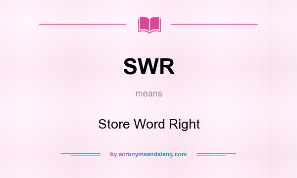 What does SWR mean? It stands for Store Word Right