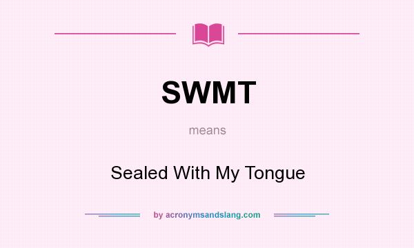 What does SWMT mean? It stands for Sealed With My Tongue